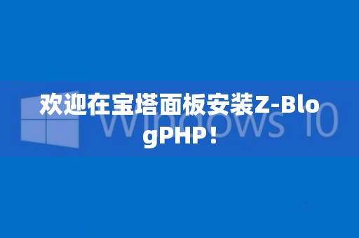 欢迎在宝塔面板安装Z-BlogPHP！