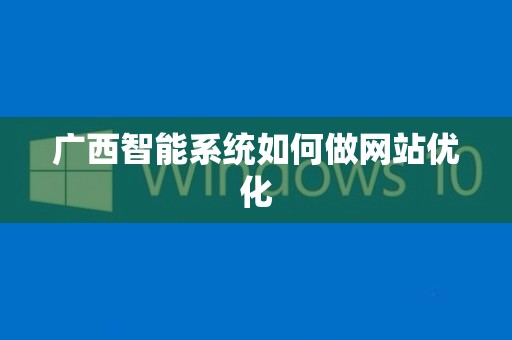广西智能系统如何做网站优化