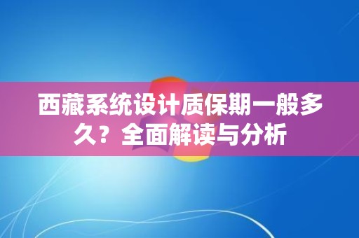 西藏系统设计质保期一般多久？全面解读与分析