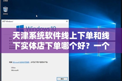 天津系统软件线上下单和线下实体店下单哪个好？一个全面的比较