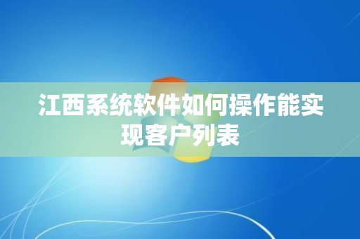 江西系统软件如何操作能实现客户列表