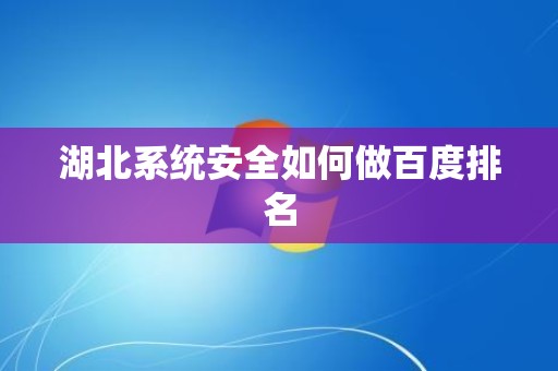 湖北系统安全如何做百度排名