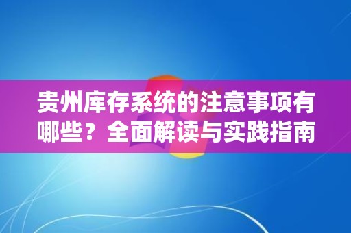 贵州库存系统的注意事项有哪些？全面解读与实践指南