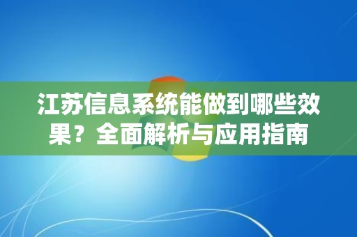 江苏信息系统能做到哪些效果？全面解析与应用指南