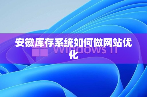 安徽库存系统如何做网站优化