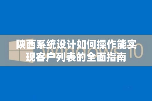 陕西系统设计如何操作能实现客户列表的全面指南
