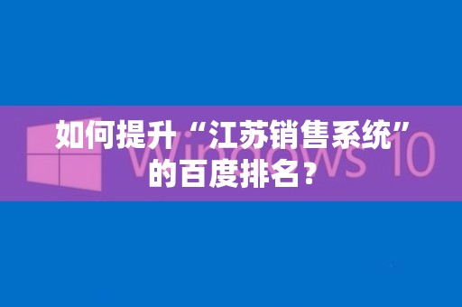 如何提升“江苏销售系统”的百度排名？