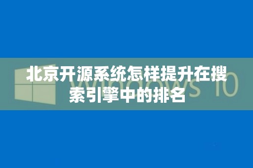 北京开源系统怎样提升在搜索引擎中的排名