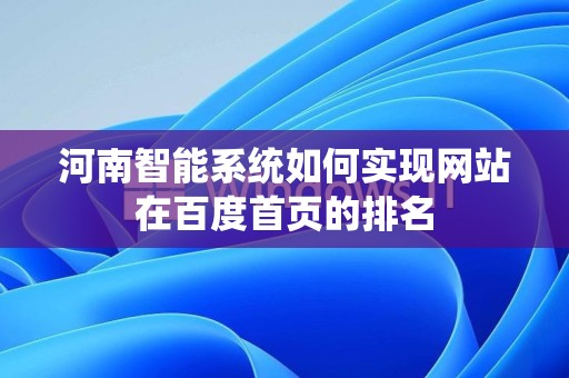 河南智能系统如何实现网站在百度首页的排名