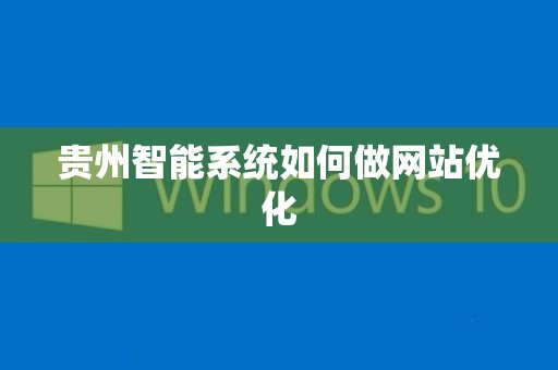 贵州智能系统如何做网站优化