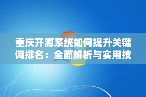 重庆开源系统如何提升关键词排名：全面解析与实用技巧