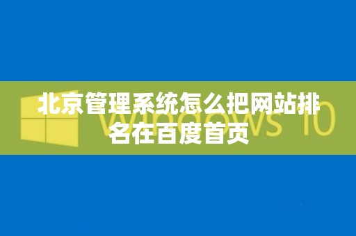 北京管理系统怎么把网站排名在百度首页