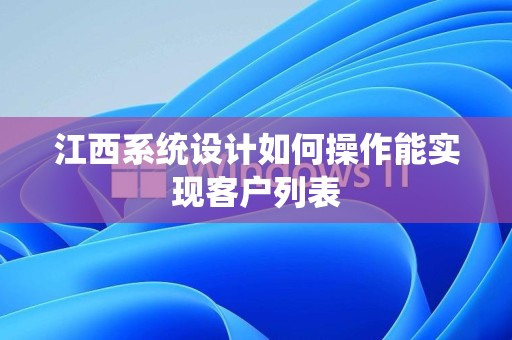 江西系统设计如何操作能实现客户列表