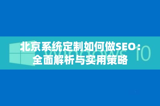 北京系统定制如何做SEO：全面解析与实用策略