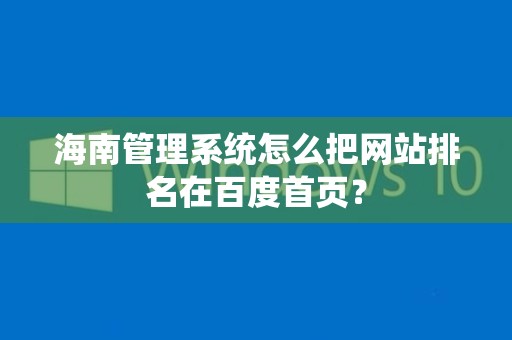 海南管理系统怎么把网站排名在百度首页？