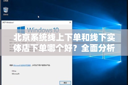 北京系统线上下单和线下实体店下单哪个好？全面分析与比较